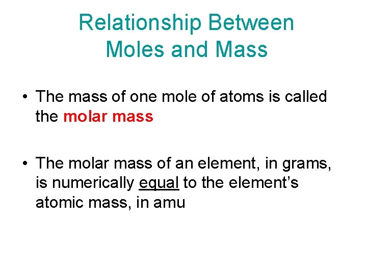 Relationship Between Moles and Mass • The mass of one mole of atoms is Relationship Between Moles and Mass • The mass of one mole of atoms is