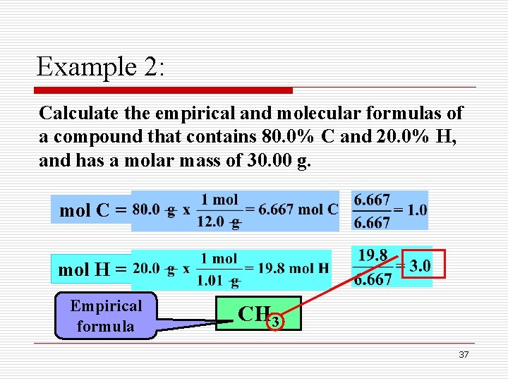 Example 2: Calculate the empirical and molecular formulas of a compound that contains 80. Example 2: Calculate the empirical and molecular formulas of a compound that contains 80.