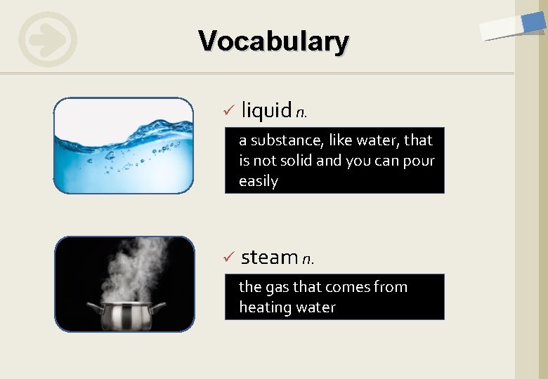 Vocabulary ü liquid n. a substance, like water, that is not solid and you