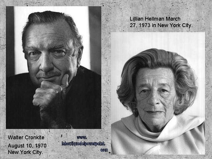 Lillian Hellman March 27, 1973 in New York City. Walter Cronkite August 10, 1970