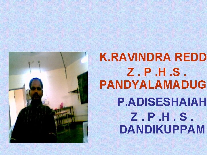 K. RAVINDRA REDD Z. P. H. S. PANDYALAMADUGU P. ADISESHAIAH Z. P. H. S.