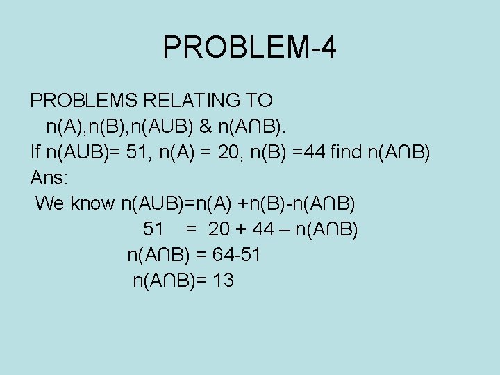 PROBLEM-4 PROBLEMS RELATING TO n(A), n(B), n(AUB) & n(A∩B). If n(AUB)= 51, n(A) =