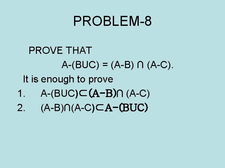 PROBLEM-8 PROVE THAT A-(BUC) = (A-B) ∩ (A-C). It is enough to prove 1.