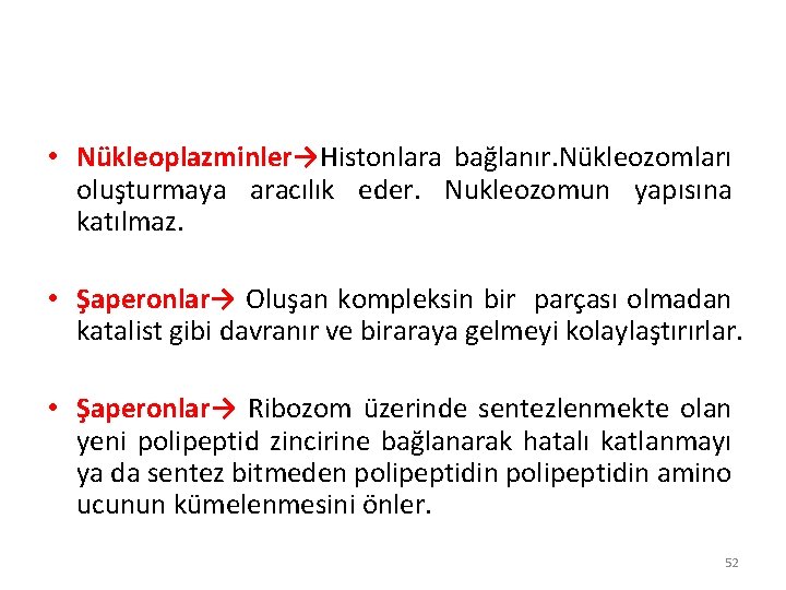 • Nükleoplazminler→Histonlara bağlanır. Nükleozomları oluşturmaya aracılık eder. Nukleozomun yapısına katılmaz. • Şaperonlar→ Oluşan • Nükleoplazminler→Histonlara bağlanır. Nükleozomları oluşturmaya aracılık eder. Nukleozomun yapısına katılmaz. • Şaperonlar→ Oluşan