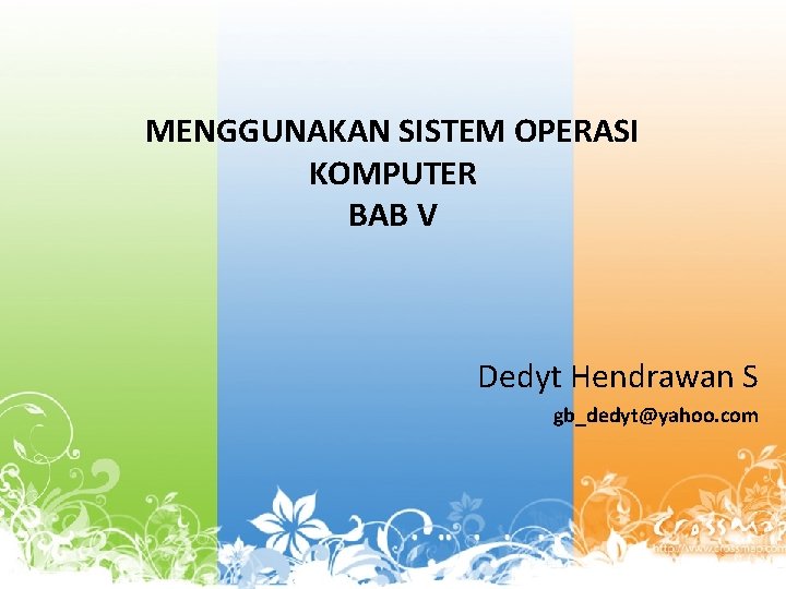 MENGGUNAKAN SISTEM OPERASI KOMPUTER BAB V Dedyt Hendrawan S gb_dedyt@yahoo. com 
