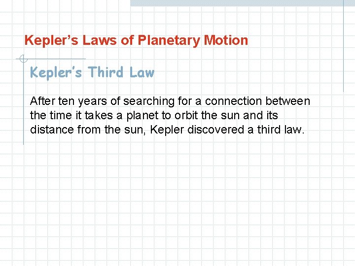 Kepler’s Laws of Planetary Motion Kepler’s Third Law After ten years of searching for