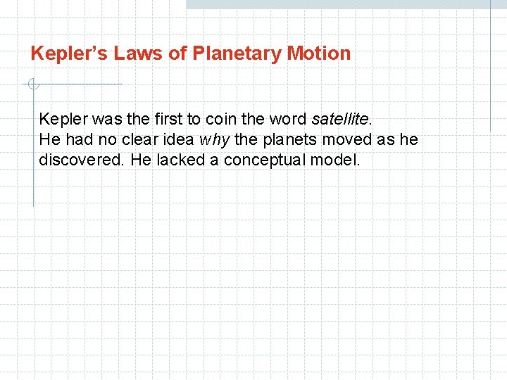 Kepler’s Laws of Planetary Motion Kepler was the first to coin the word satellite.