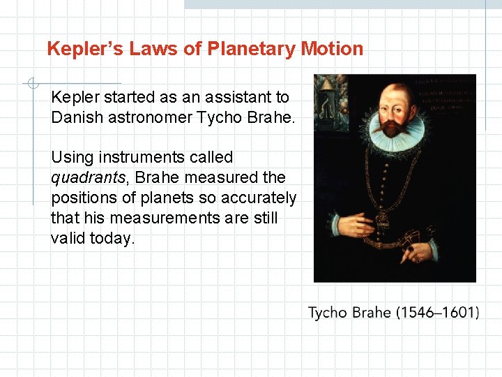 Kepler’s Laws of Planetary Motion Kepler started as an assistant to Danish astronomer Tycho