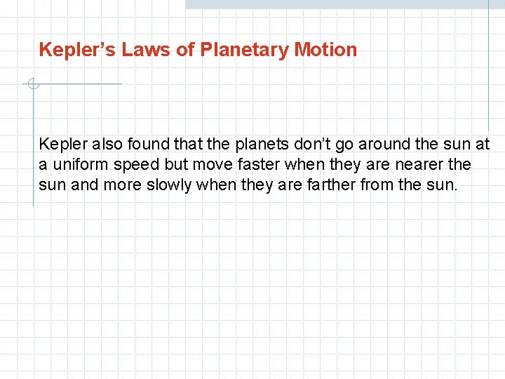 Kepler’s Laws of Planetary Motion Kepler also found that the planets don’t go around