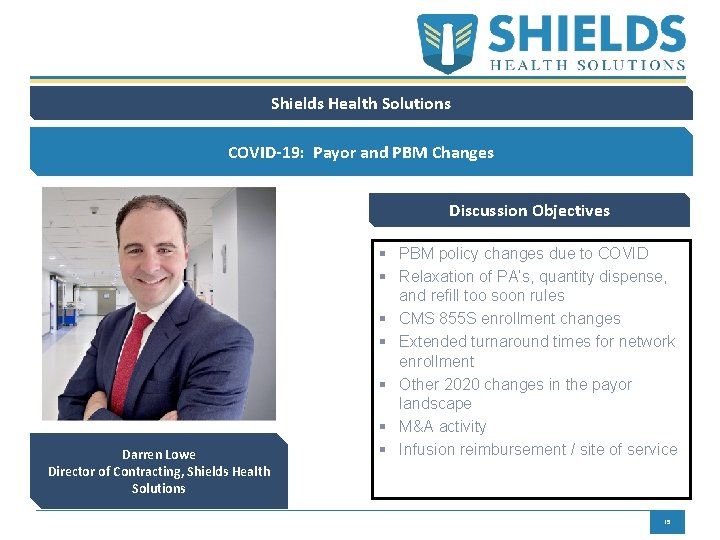 Shields Health Solutions COVID-19: Payor and PBM Changes Discussion Objectives Darren Lowe Director of