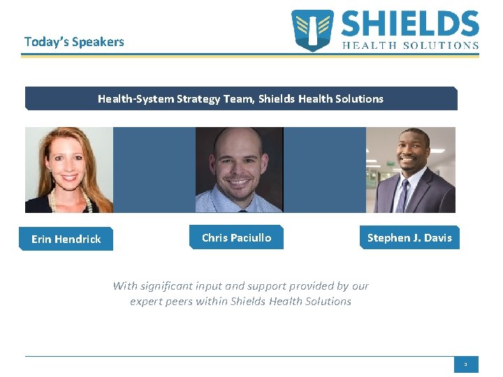 Today’s Speakers Health-System Strategy Team, Shields Health Solutions Erin Hendrick Chris Paciullo Stephen J.