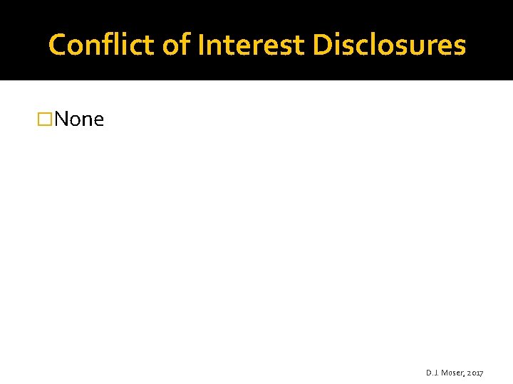 Conflict of Interest Disclosures �None D. J. Moser, 2017 