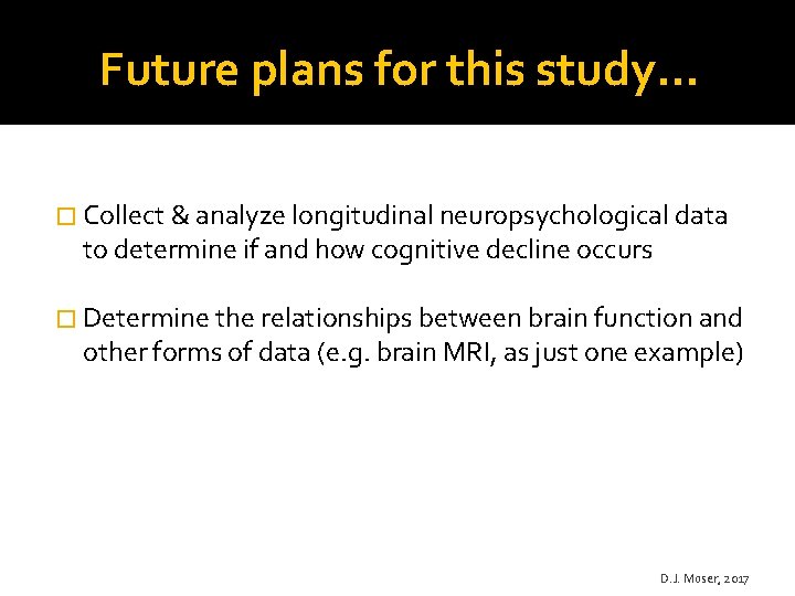 Future plans for this study… � Collect & analyze longitudinal neuropsychological data to determine
