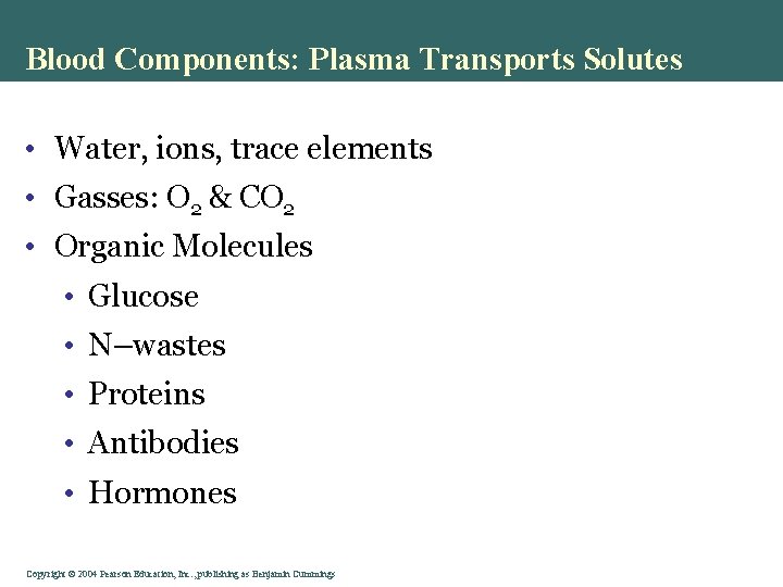 Blood Components: Plasma Transports Solutes • Water, ions, trace elements • Gasses: O 2