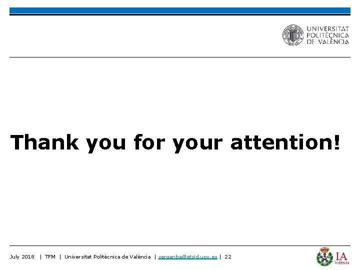 Thank you for your attention! July 2018 | TFM | Universitat Politècnica de València