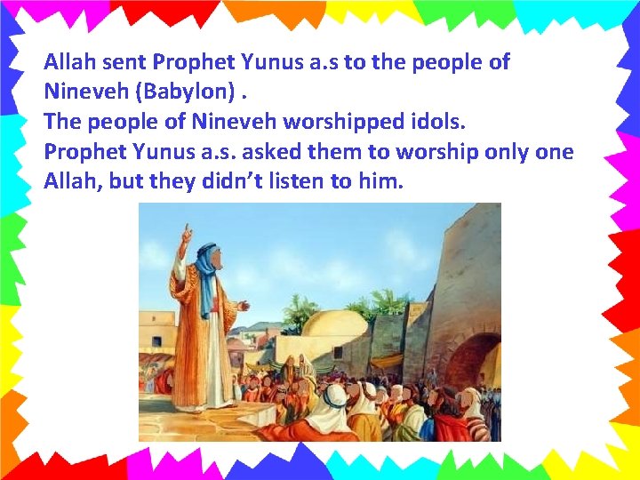 Allah sent Prophet Yunus a. s to the people of Nineveh (Babylon). The people