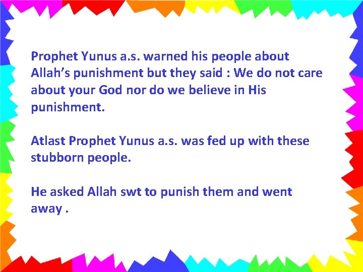 Prophet Yunus a. s. warned his people about Allah’s punishment but they said :