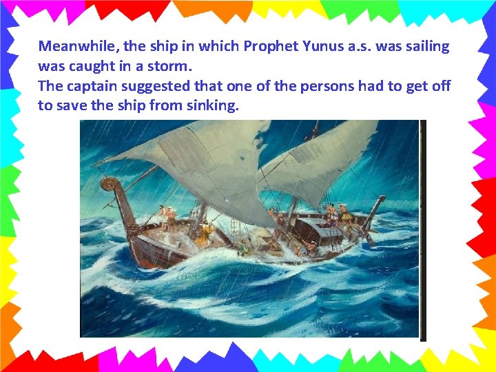 Meanwhile, the ship in which Prophet Yunus a. s. was sailing was caught in