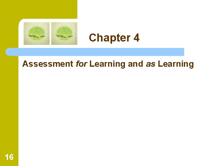 Chapter 4 Assessment for Learning and as Learning 16 