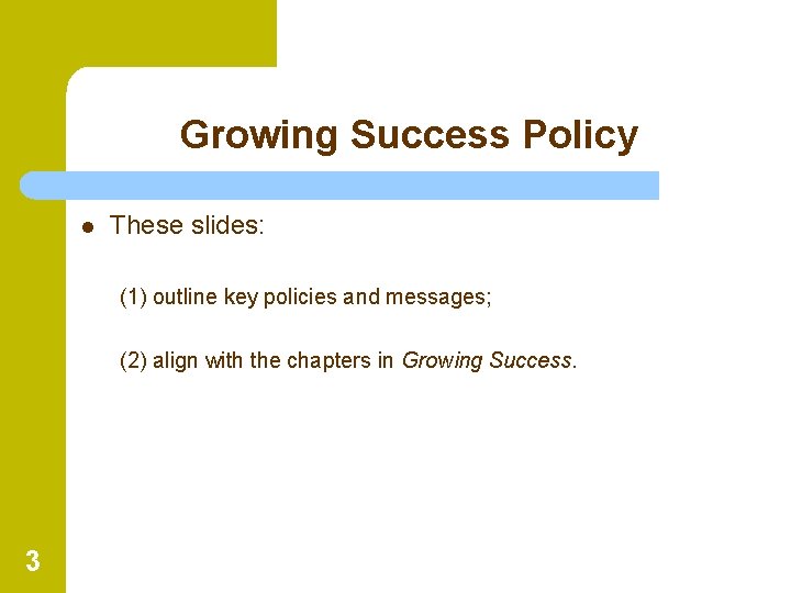 Growing Success Policy l These slides: (1) outline key policies and messages; (2) align