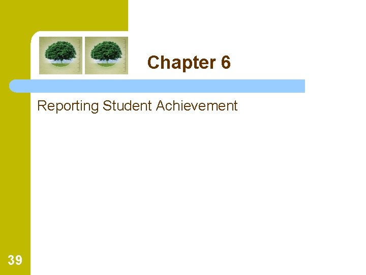 Chapter 6 Reporting Student Achievement 39 