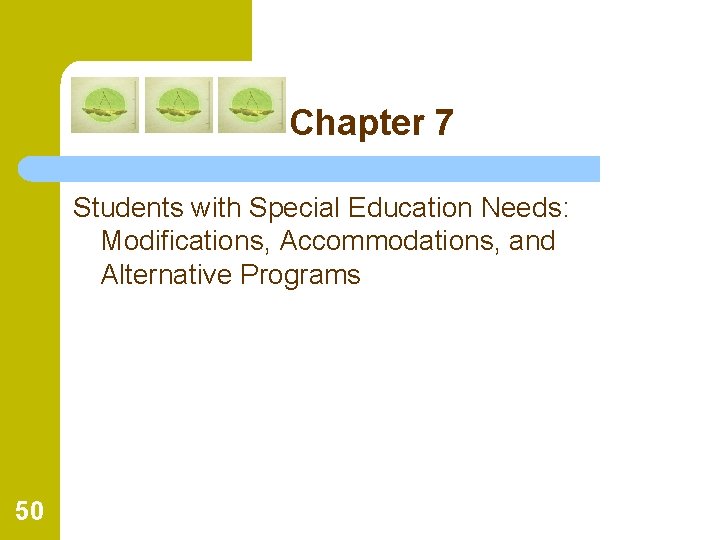 Chapter 7 Students with Special Education Needs: Modifications, Accommodations, and Alternative Programs 50 