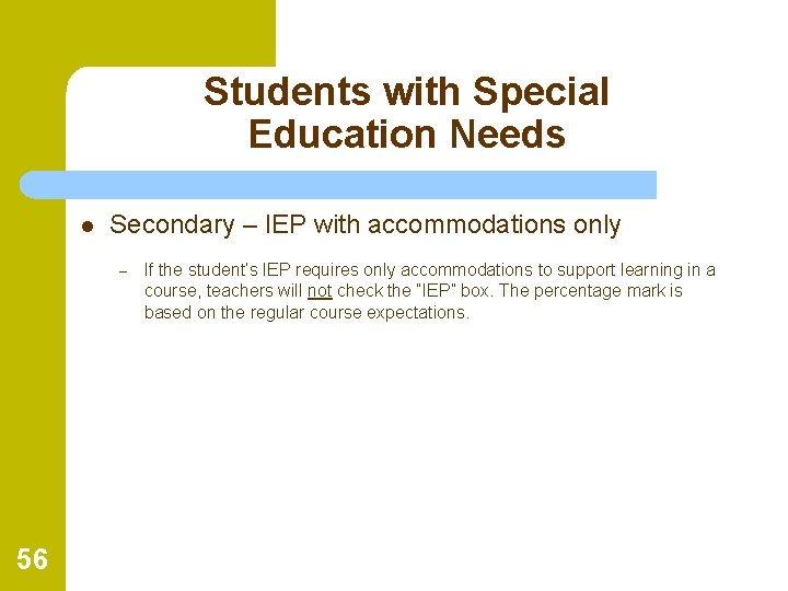 Students with Special Education Needs l Secondary – IEP with accommodations only – 56