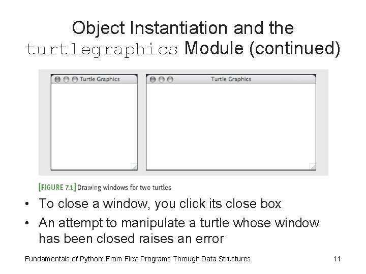 Object Instantiation and the turtlegraphics Module (continued) • To close a window, you click