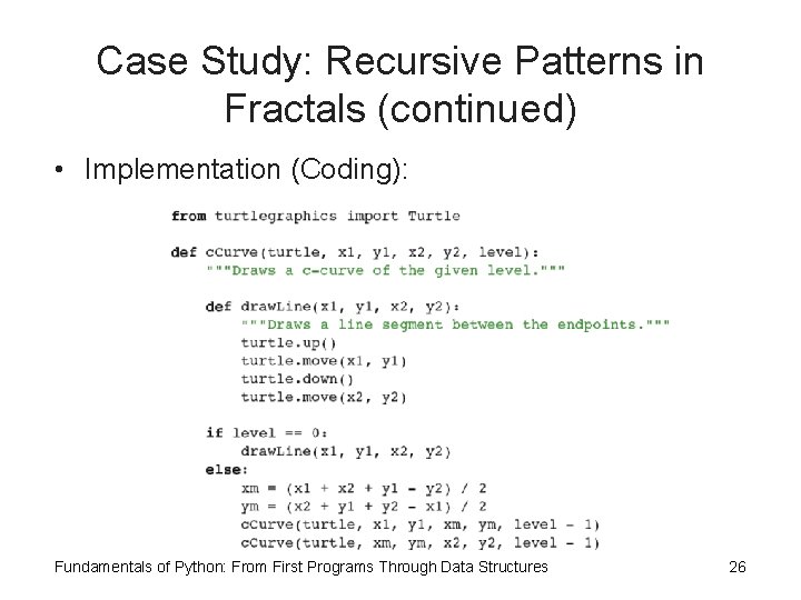 Case Study: Recursive Patterns in Fractals (continued) • Implementation (Coding): Fundamentals of Python: From