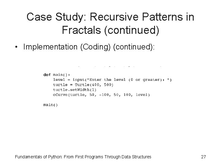 Case Study: Recursive Patterns in Fractals (continued) • Implementation (Coding) (continued): Fundamentals of Python: