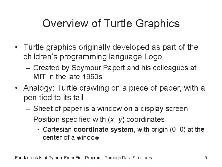 Overview of Turtle Graphics • Turtle graphics originally developed as part of the children’s