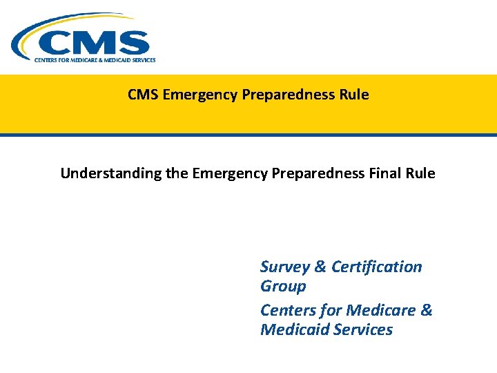 CMS Emergency Preparedness Rule Understanding the Emergency Preparedness Final Rule Survey & Certification Group