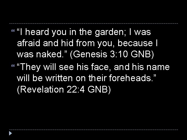 “I heard you in the garden; I was afraid and hid from you,