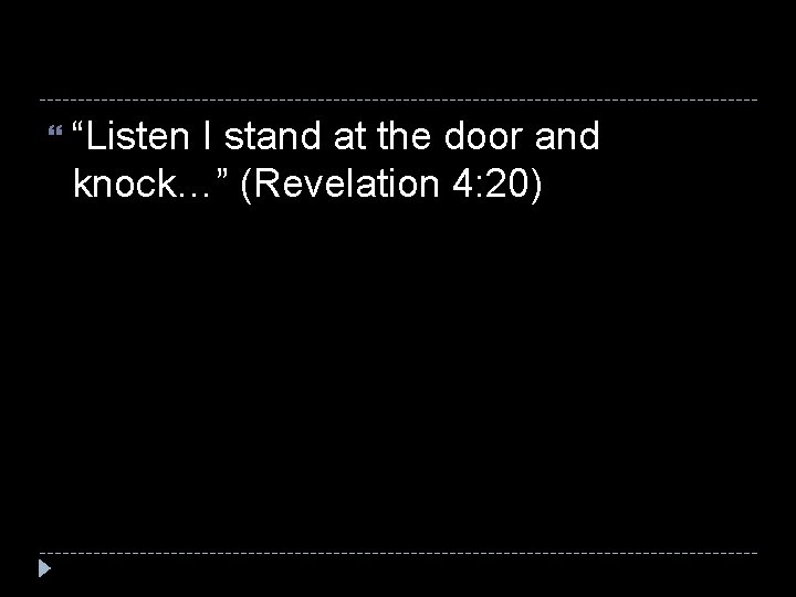  “Listen I stand at the door and knock…” (Revelation 4: 20) 