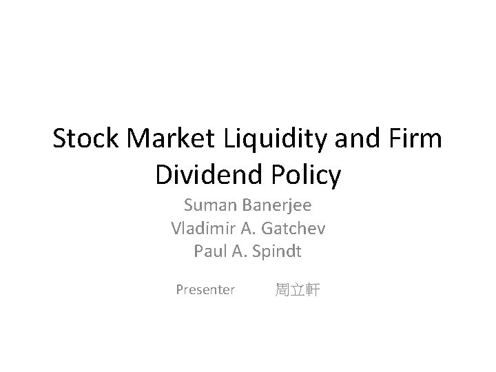 Stock Market Liquidity and Firm Dividend Policy Suman Banerjee Vladimir A. Gatchev Paul A.