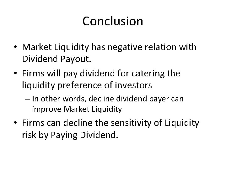 Conclusion • Market Liquidity has negative relation with Dividend Payout. • Firms will pay