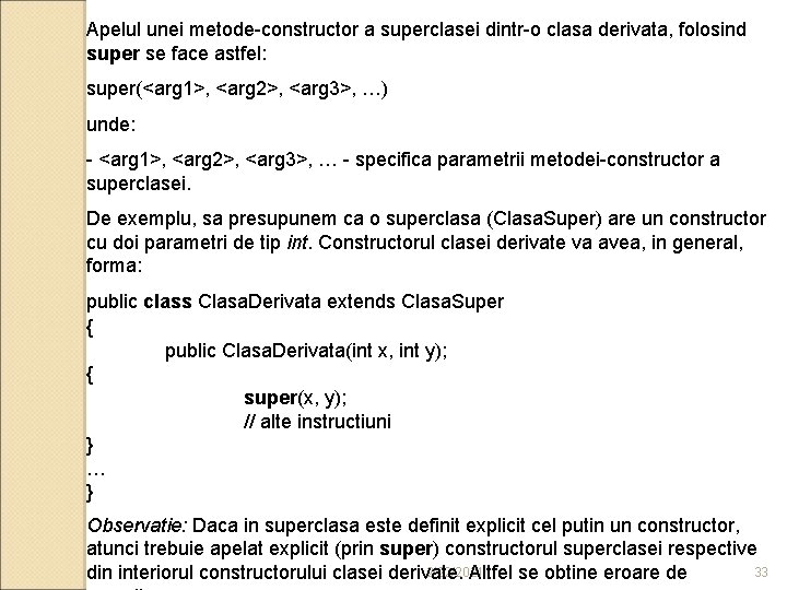 Apelul unei metode-constructor a superclasei dintr-o clasa derivata, folosind super se face astfel: super(<arg Apelul unei metode-constructor a superclasei dintr-o clasa derivata, folosind super se face astfel: super(<arg