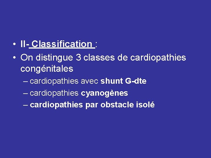  • II- Classification : • On distingue 3 classes de cardiopathies congénitales –