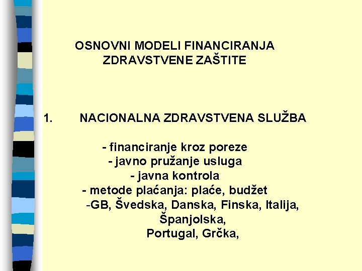 OSNOVNI MODELI FINANCIRANJA ZDRAVSTVENE ZAŠTITE 1. NACIONALNA ZDRAVSTVENA SLUŽBA - financiranje kroz poreze -