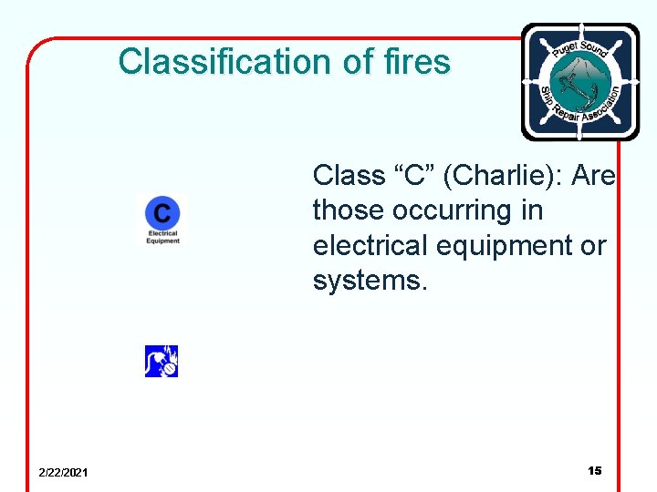 Classification of fires Class “C” (Charlie): Are those occurring in electrical equipment or systems.