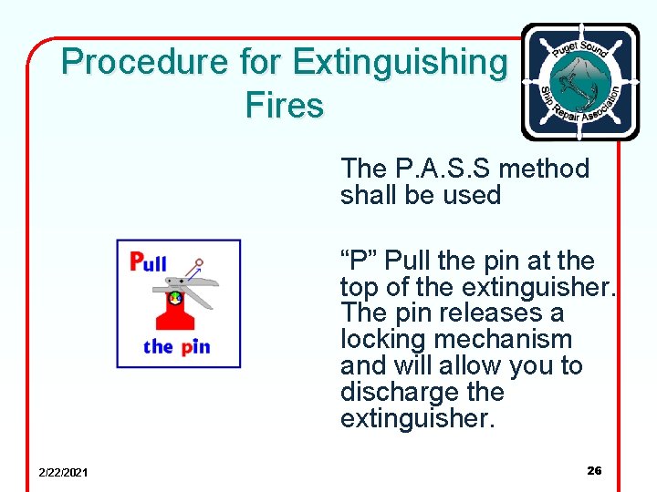 Procedure for Extinguishing Fires The P. A. S. S method shall be used “P”