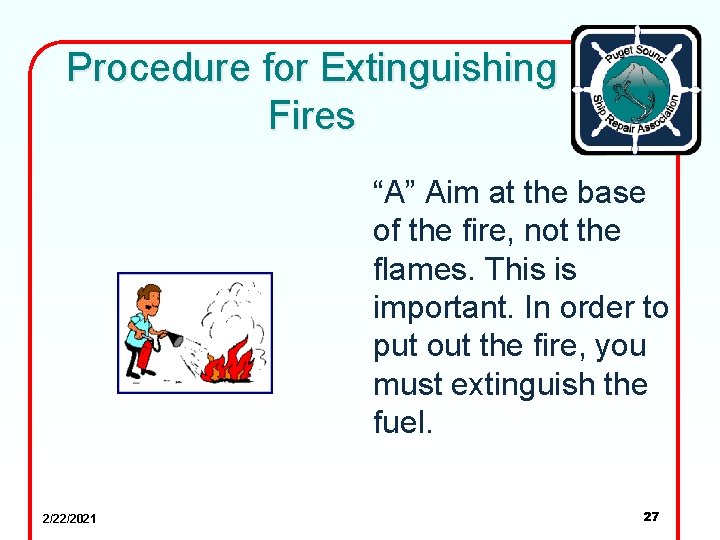 Procedure for Extinguishing Fires “A” Aim at the base of the fire, not the