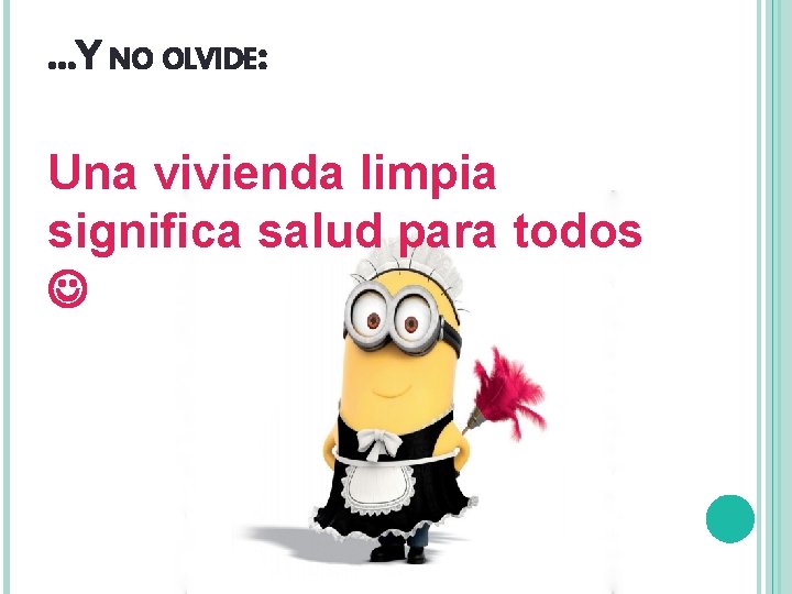 . . . Y NO OLVIDE: Una vivienda limpia significa salud para todos 