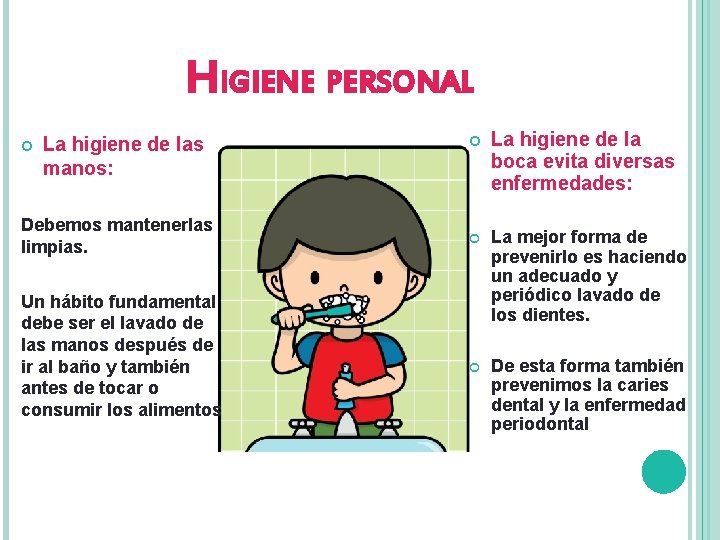 HIGIENE PERSONAL La higiene de las manos: Debemos mantenerlas limpias. Un hábito fundamental debe