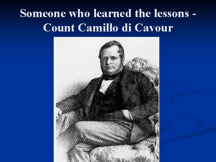 Someone who learned the lessons Count Camillo di Cavour 