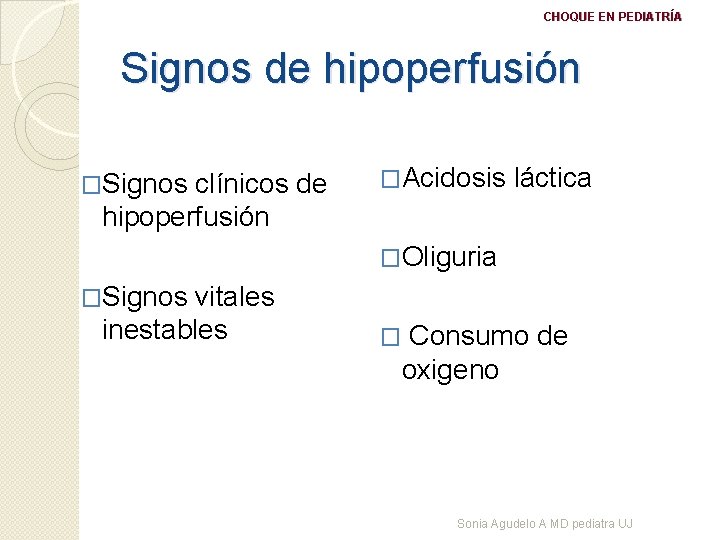 CHOQUE EN PEDIATRÍA Signos de hipoperfusión �Signos clínicos de �Acidosis láctica hipoperfusión �Oliguria �Signos
