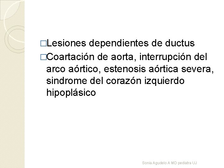 �Lesiones dependientes de ductus �Coartación de aorta, interrupción del arco aórtico, estenosis aórtica severa,