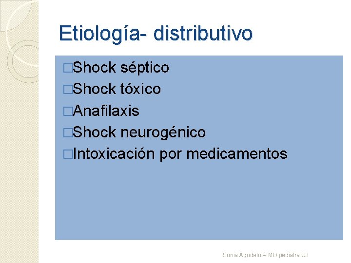 Etiología- distributivo �Shock séptico �Shock tóxico �Anafilaxis �Shock neurogénico �Intoxicación por medicamentos Sonia Agudelo