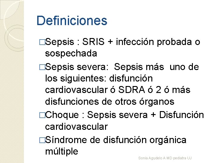 Definiciones �Sepsis : SRIS + infección probada o sospechada �Sepsis severa: Sepsis más uno