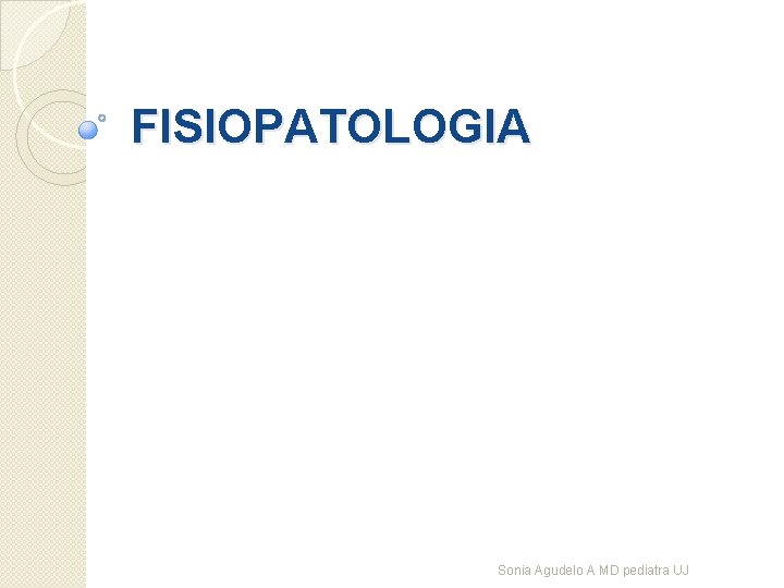 FISIOPATOLOGIA Sonia Agudelo A MD pediatra UJ 